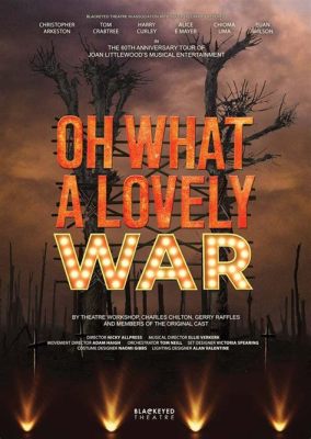 Oh! What a Lovely War, A Poignant Musical Commentary on the Futility of World War I!