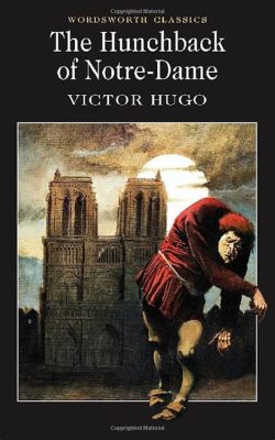 The Hunchback of Notre Dame! A Story of Unrequited Love and Social Injustice Set Against a Dramatic Parisian Backdrop!